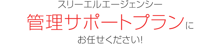 スリーエル・エージェンシー管理サポートプランにお任せください。